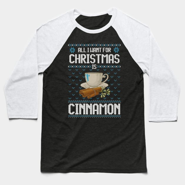 All I Want For Christmas Is Cinnamon - Ugly Xmas Sweater For Cinnamon Lover Baseball T-Shirt by Ugly Christmas Sweater Gift